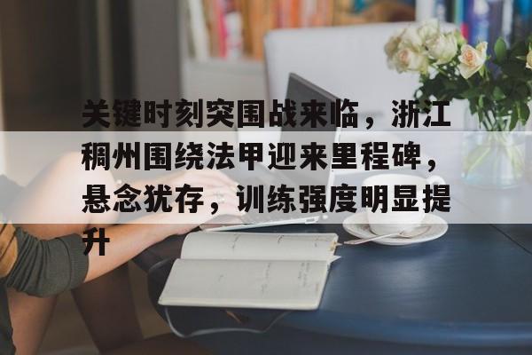 关键时刻突围战来临，浙江稠州围绕法甲迎来里程碑，悬念犹存，训练强度明显提升的简单介绍